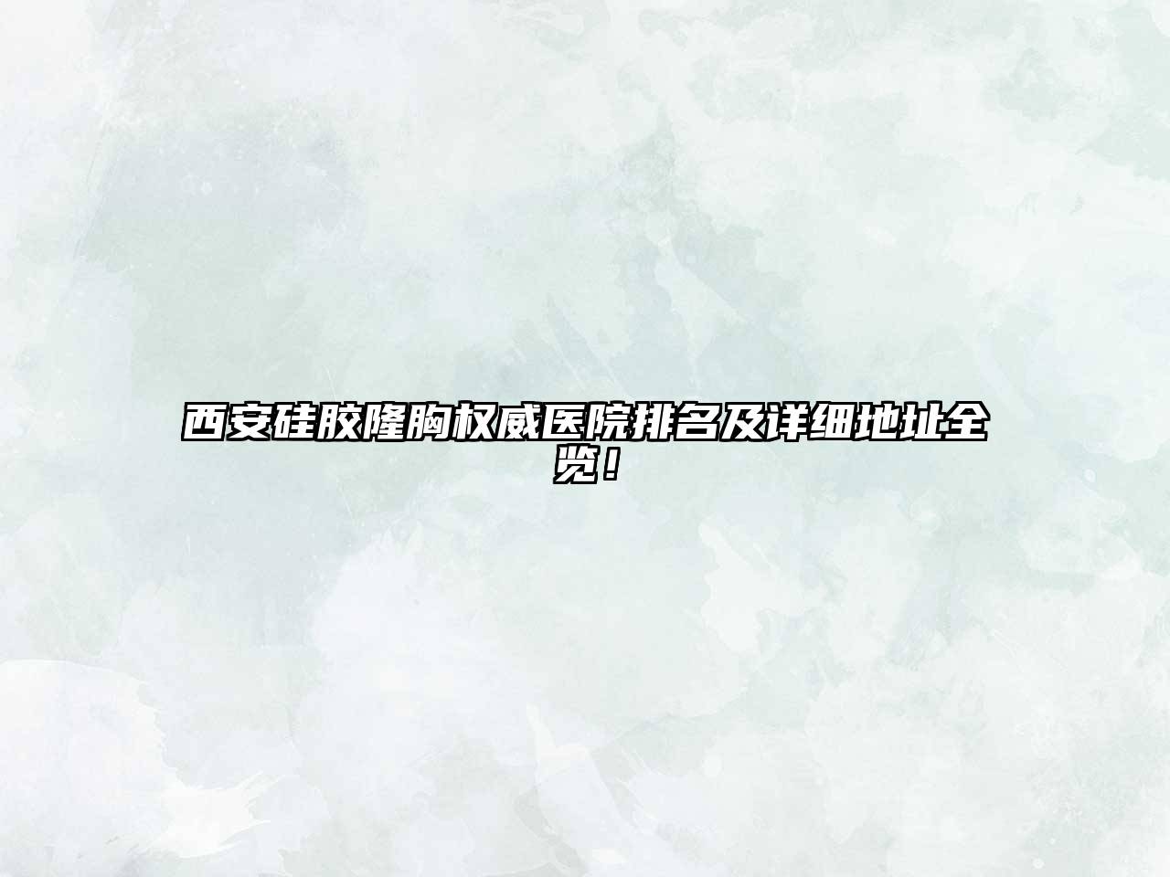 西安硅胶隆胸权威医院排名及详细地址全览！